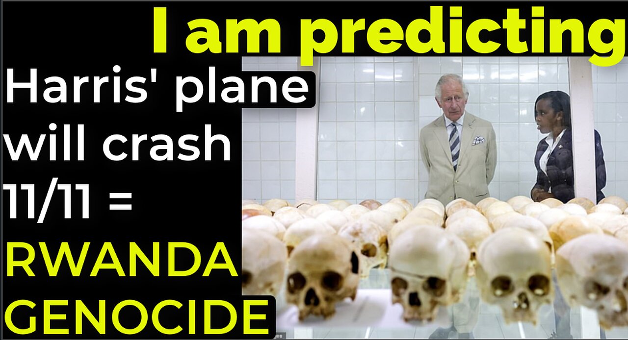 I am predicting: Harris' plane will crash Nov 11 = RWANDA GENOCIDE PROPHECY