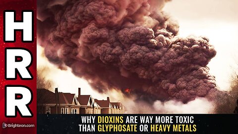 Why DIOXINS are WAY more toxic than glyphosate or heavy metals