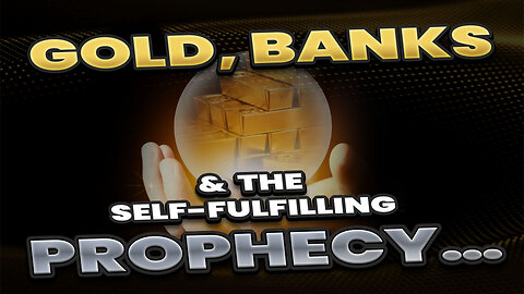 Gold, banks & the self fulfilling prophecy...