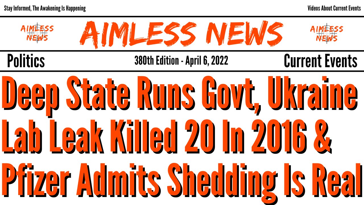 Govt Run By Deep State, Ukraine Lab Leak Killed 20 In 2016 & Pfizer Admits Shedding Is Real