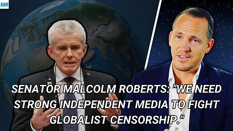 Senator Malcolm Roberts: "We need strong independent media to fight globalist censorship."