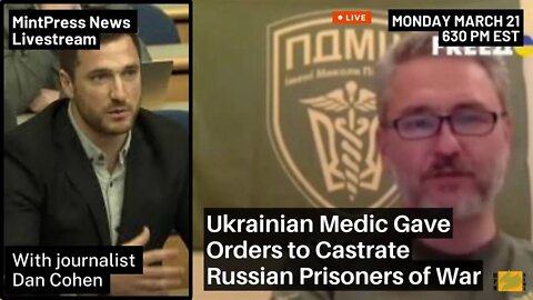 MintPress News Live with Dan Cohen: Ukrainian Medic Gave Orders to Castrate Russian POWs