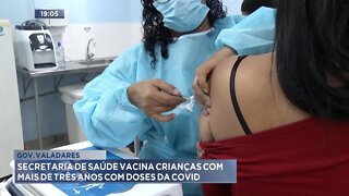 Gov. Valadares: Secretaria de Saúde vacina Crianças com mais de 3 anos com doses da Covid.