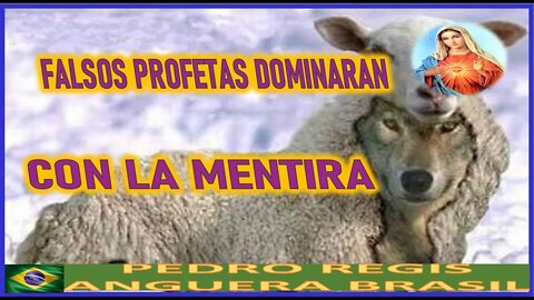 FALSOS PROFETAS DOMINARAN CON LA MENTIRA - MENSAJE DE MARIA SANTISIMA A PEDRO REGIS