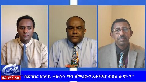 Ethio 360 Zare Men Ale " በድንበር አካባቢ ተኩሱን ማን ጀመረው? ኢትዮጵያ ወይስ ሱዳን ? " saturday May 30, 2020