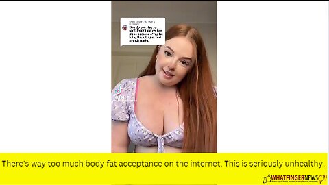 There's way too much body fat acceptance on the internet. This is seriously unhealthy.