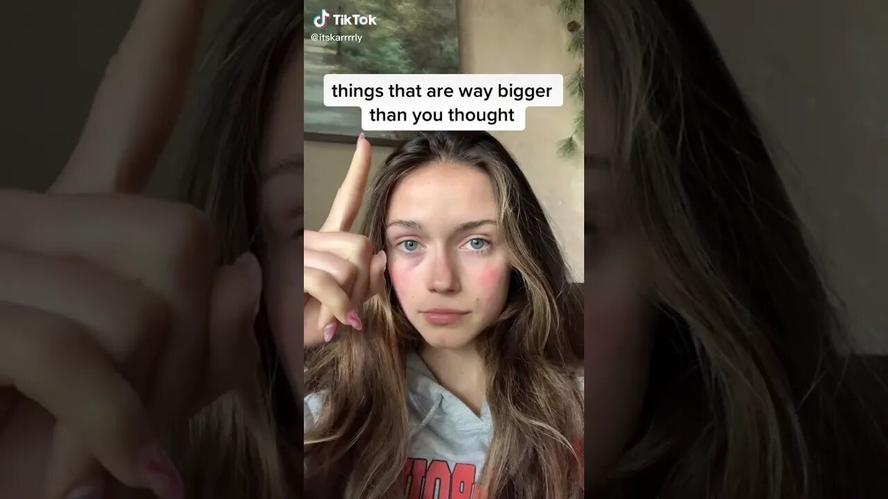 Things That Are Way Bigger Than You Thought tiktok itskarrrrly