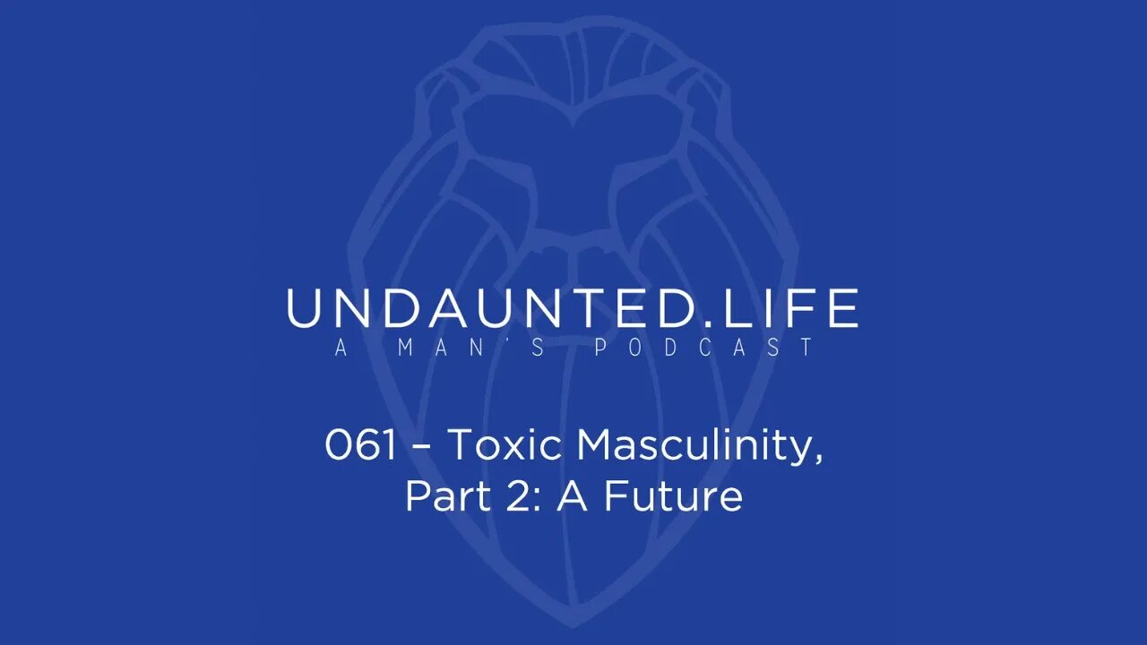 061 - Toxic Masculinity, Part 2: A Future