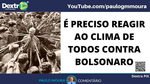 PRECISO REAGIR AO CLIMA TODOS CONTRA BOLSONARO