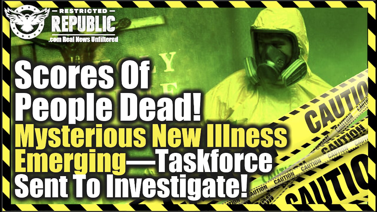 Scores Of People Dead—Mysterious New Illness Emerging—Taskforce Sent To Investigate!