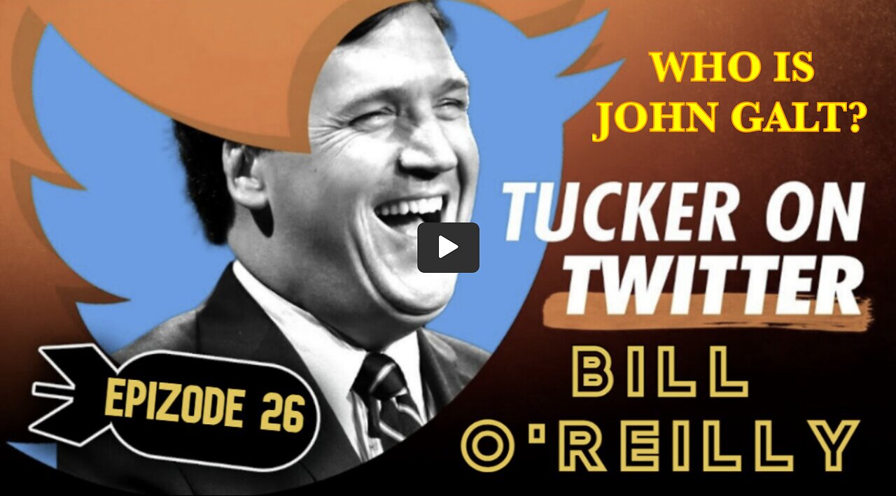 Tucker Carlson ON TWITTER EPISODE #26 W/ BILL O'REILLY. TY John Galt