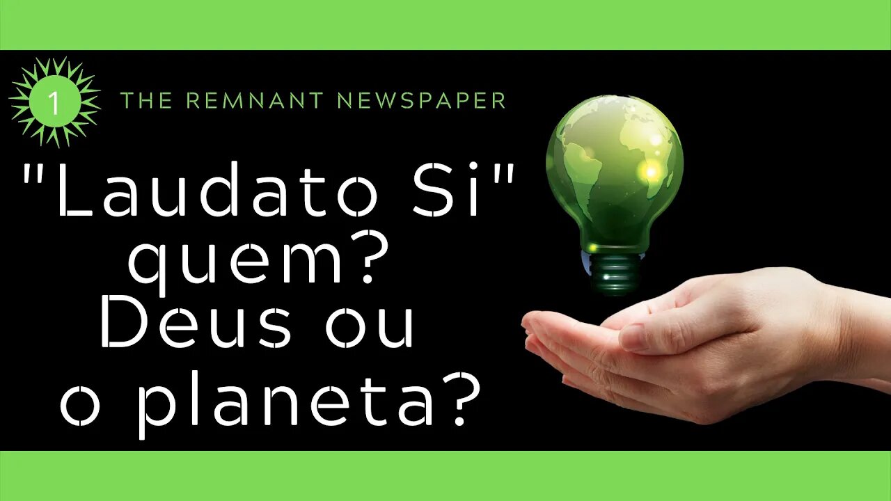 "Laudato Si"? Deus ou o planeta? | Parte 1