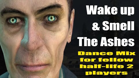 Wake Up And Smell The Ashes - Tech House for fellow Half-Life Players