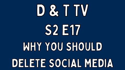 S2E17 Why You Should Delete Social Media