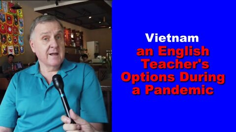 an English Teacher's Options During a Pandemic in Vietnam (Lifestyle)