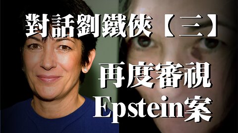 訪問：劉鐵俠【第三集】 主題：再度審視Epstein案的種種