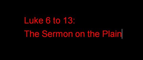 Luke 6 to 13: The Sermon on the Plain