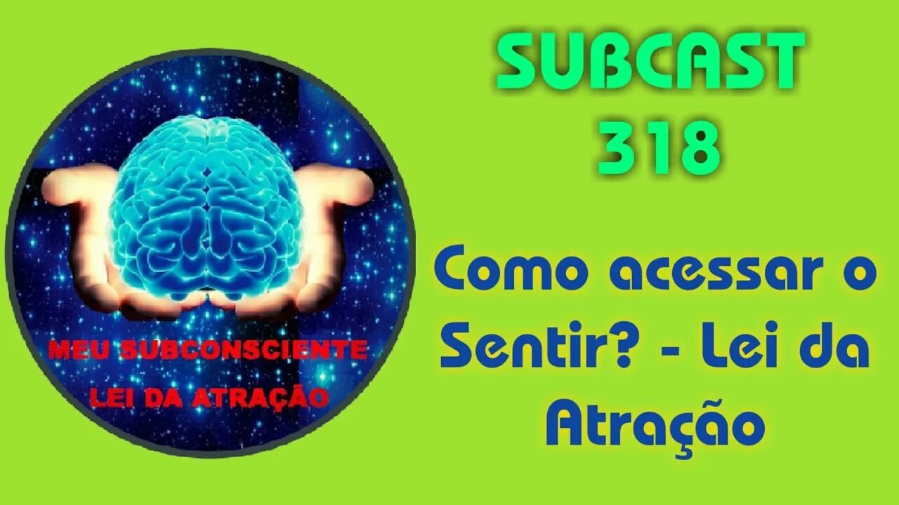 SubCast 318 - Como acessar o Sentir? - Lei da Atração