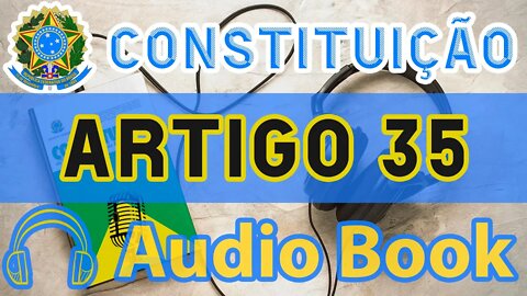 Artigo 35 DA CONSTITUIÇÃO FEDERAL - Audiobook e Lyric Video Atualizados 2022 CF 88