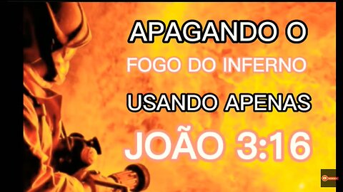 Apagando o fogo do inferno com João 3:16