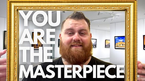 You are the Masterpiece