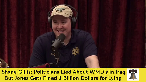 Shane Gillis: Politicians Lied About WMD's in Iraq But Jones Gets Fined 1 Billion Dollars for Lying