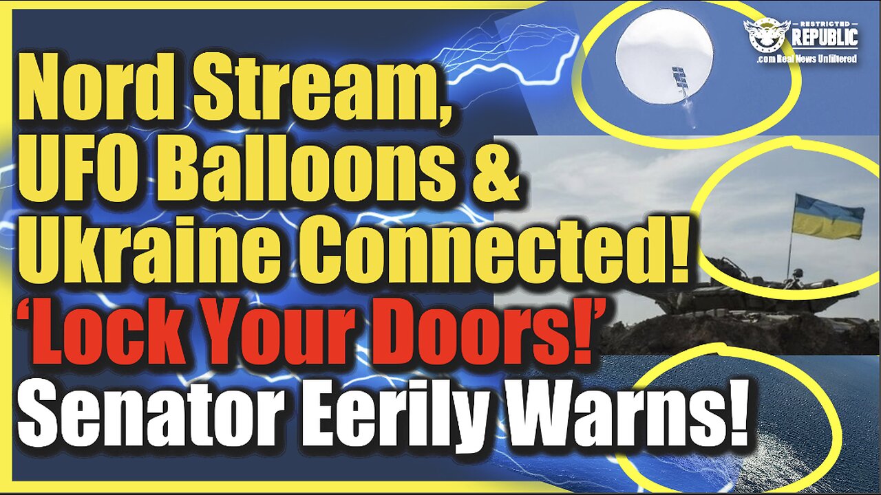 Nord Stream, UFO Sky Balloons & Ukraine Are Connected! ‘Lock Your Doors’ Senator Eerily Warns!