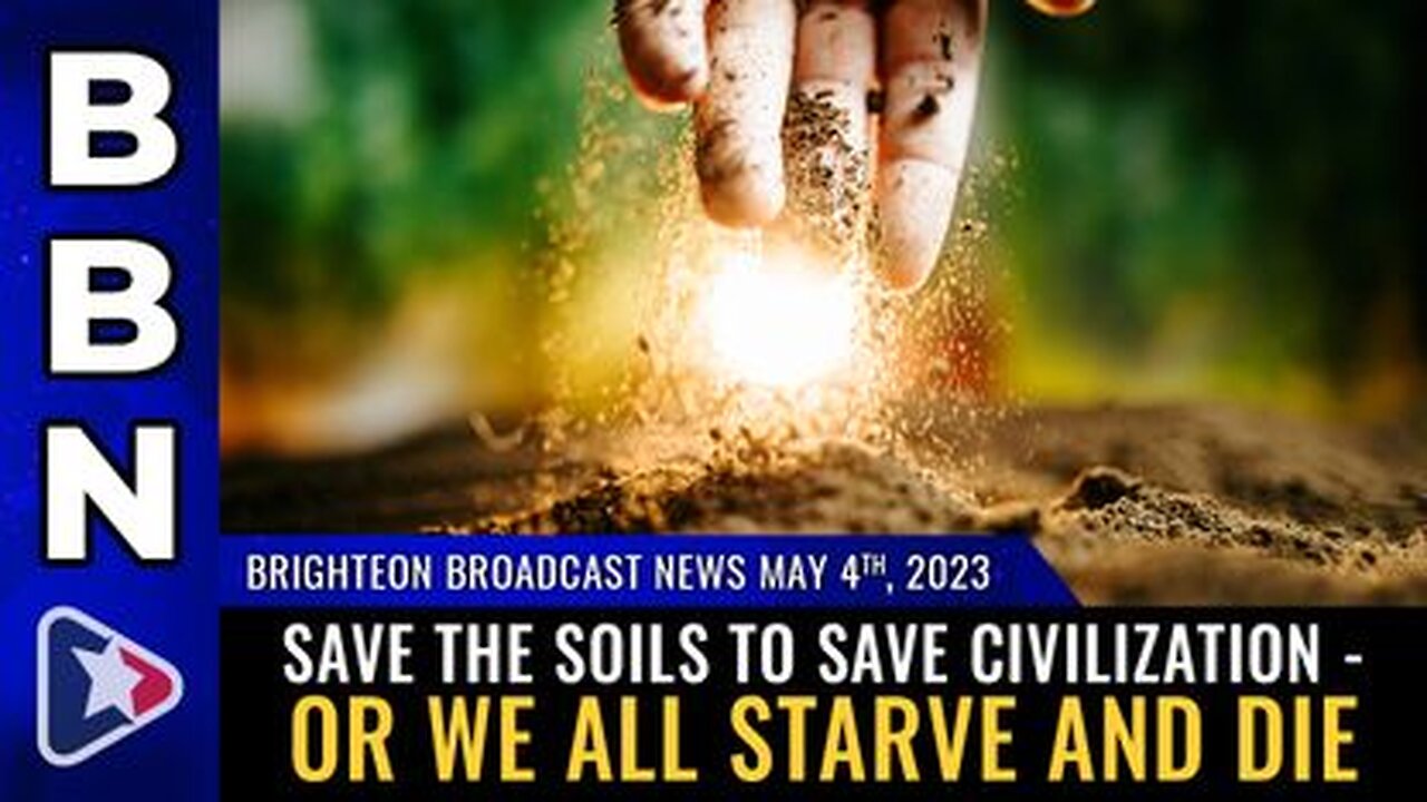 05-04-23 BBN - Save the SOILS to Save Civilization - or We All Starve and Die