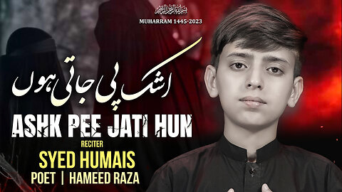 ASHK PEE JATI HOON | SYED HUMAIS MOSAVI | SAFAR 1445 - 2023 |