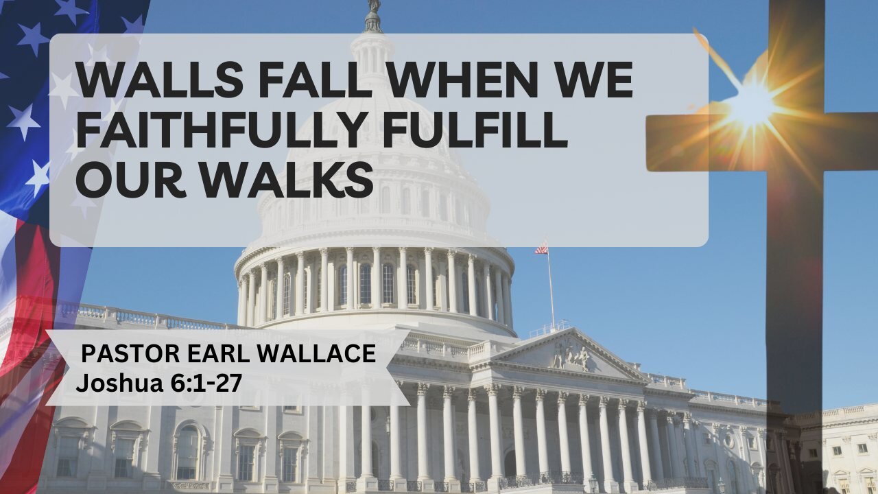 Walls Fall When We Faithfully Fulfill Our Walks Joshua 6:1-27