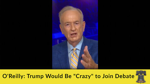 O'Reilly: Trump Would Be "Crazy" to Join Debate