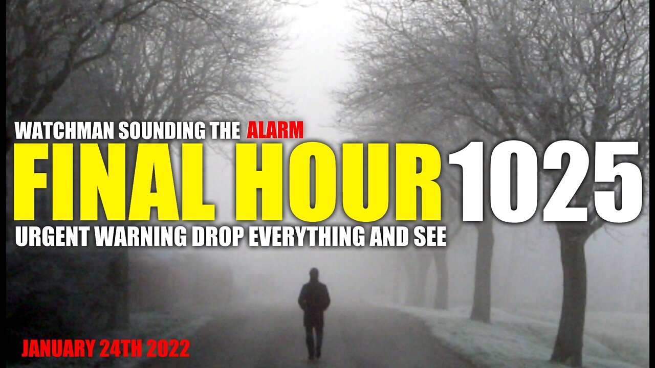 FINAL HOUR 1025 - URGENT WARNING DROP EVERYTHING AND SEE - WATCHMAN SOUNDING THE ALARM