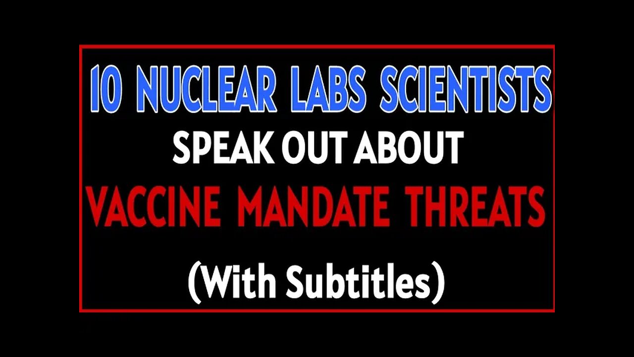 10 Nuclear Labs Scientists Speak Out about Vaccine Mandate Threats! (With Subtitles)