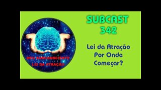 SubCast 342 - Lei da Atração - Por onde Começar? #leidaatração