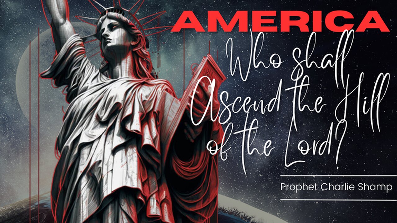 CHARLIE SHAMP: “AMERICA, WHO SHALL ASCEND THE HILL OF THE LORD?”