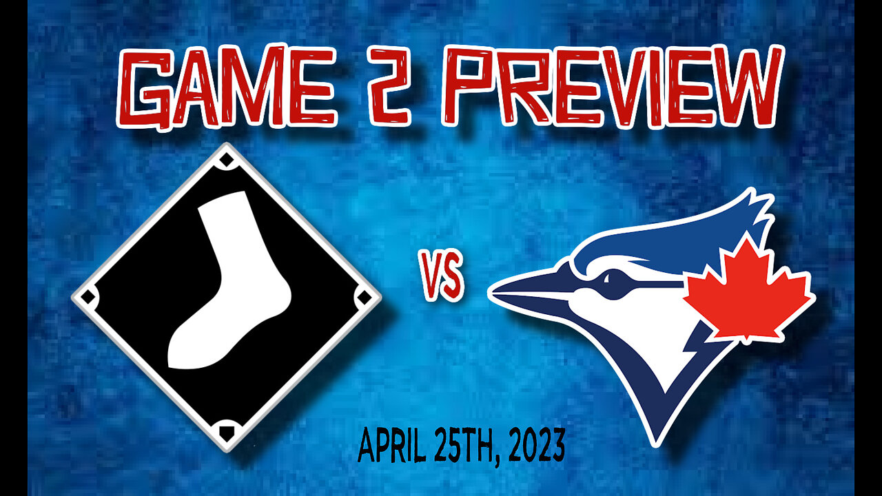 GAME 2 PREVIEW: White Sox vs Blue Jays. April 25th, 2023