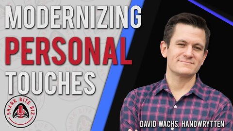 Shark Bite Biz #060 Modernizing the Personal Touch with David Wachs of Handwrytten