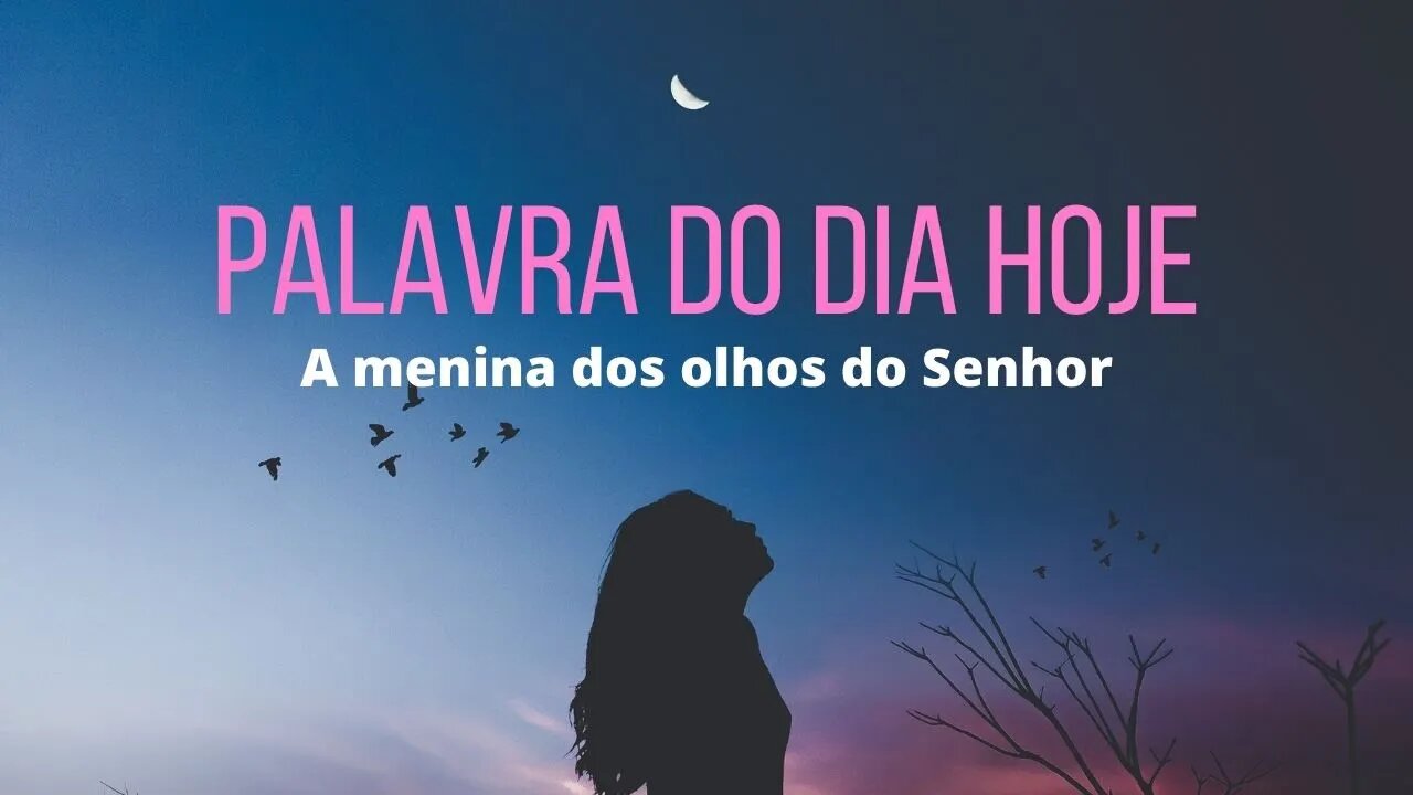 A menina dos olhos do Senhor - Palavra do Dia Hoje