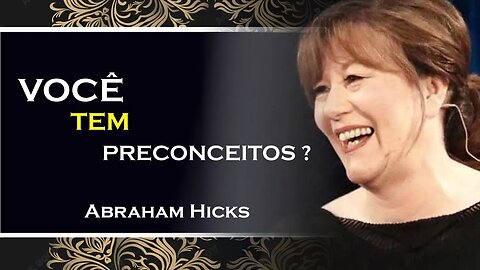 COMO SURGE O PRECONCEITO EM SUA VIDA, ABRAHAM HICKS