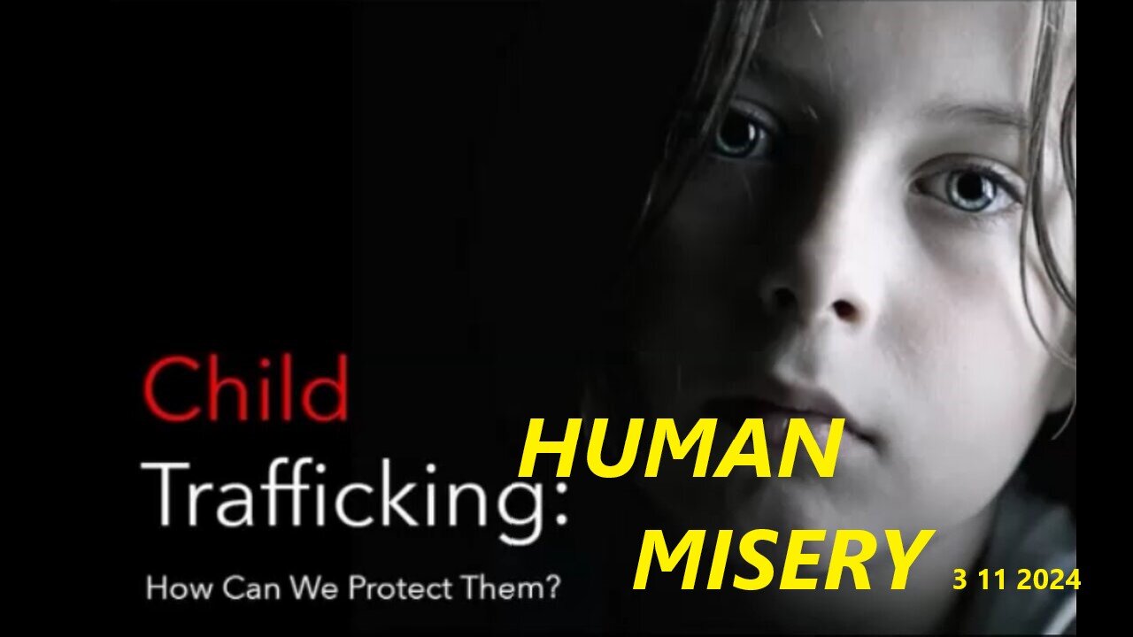 CHILD TRAFFICKING and HUMAN MISERY -US Gov UN NGO's 3 11 2024