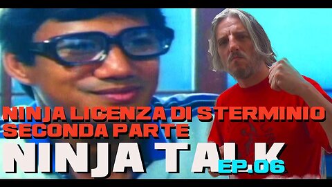 Ninja Licenza di sterminio - seconda parte - Ninja Talk Ep. 06