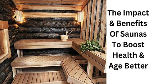 The Impact & Benefits Of Saunas To Boost Health & Age Better