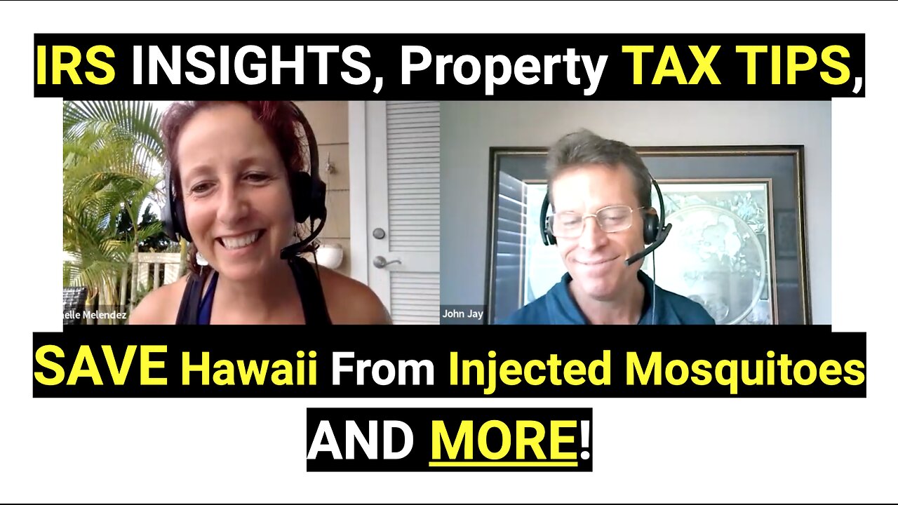 IRS insights, property tax tips, SAVE Hawaii From Injected Mosquitoes AND MORE!