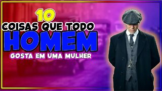 10 COISAS que todo HOMEM gosta em uma mulher.