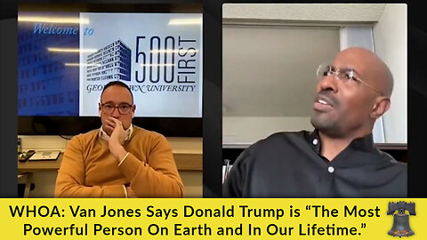 WHOA: Van Jones Says Donald Trump is “The Most Powerful Person On Earth and In Our Lifetime.”