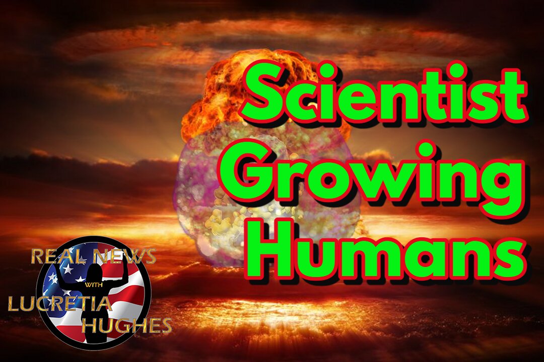 Scientist Growing Humans And More... Real News with Lucretia Hughes