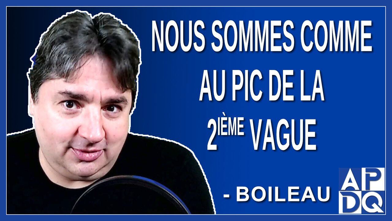 Nous sommes comme au pic de la 2ième vague. Dit Boileau