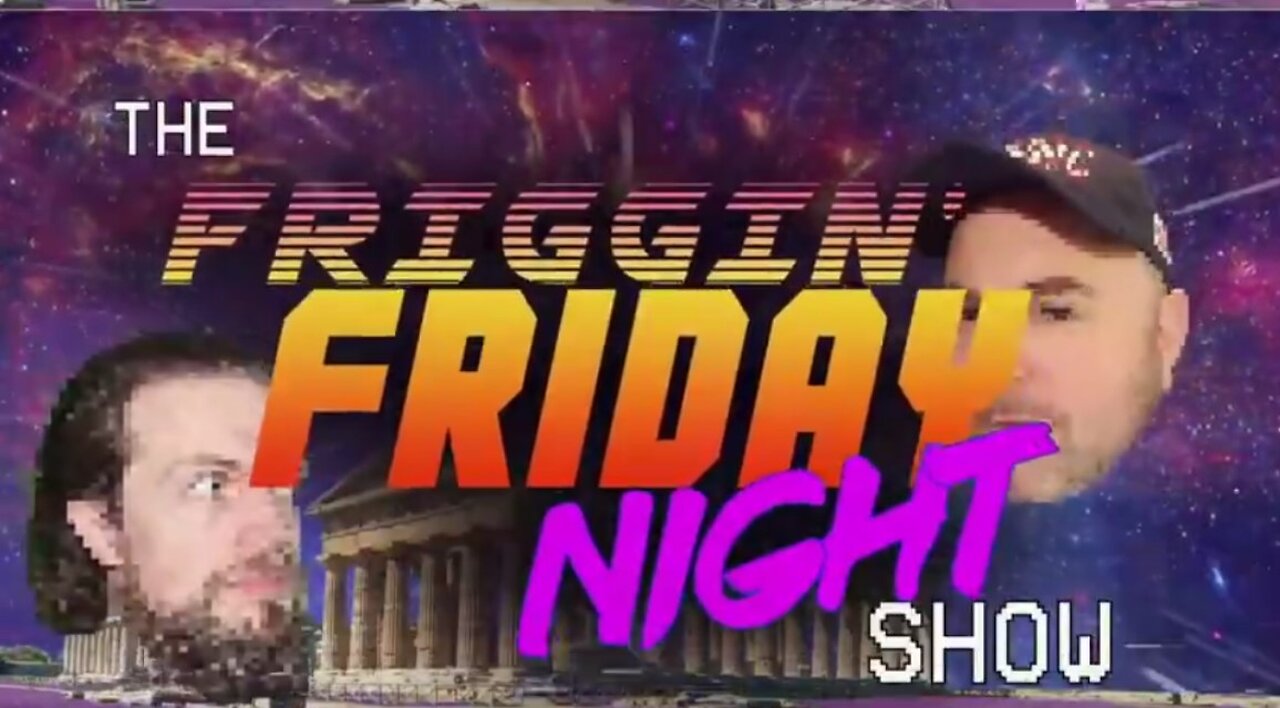 The Friggin' Friday Night Show! - Fri 9:00 PM ET -