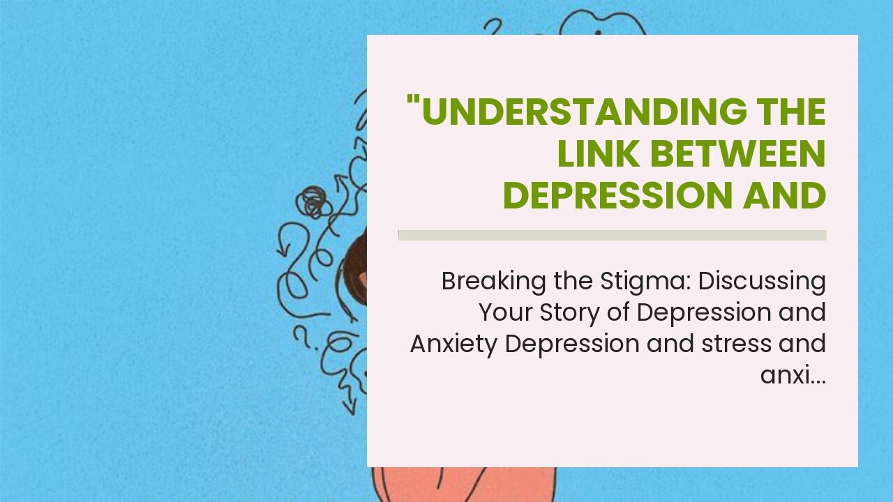 "Understanding the Link Between Depression and Anxiety" Can Be Fun For Everyone