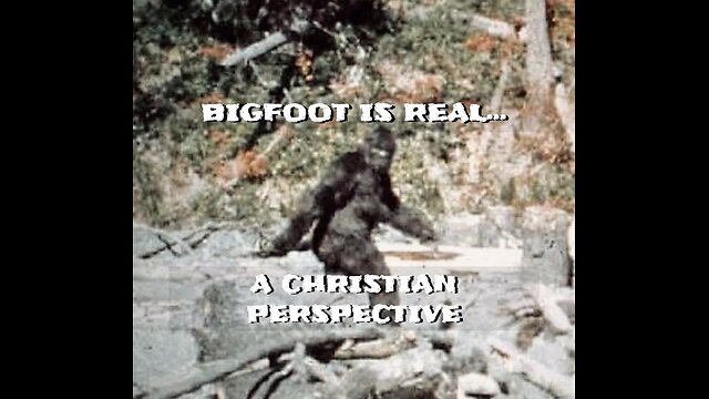 Bigfoot Is Real... A Christian Perspective.